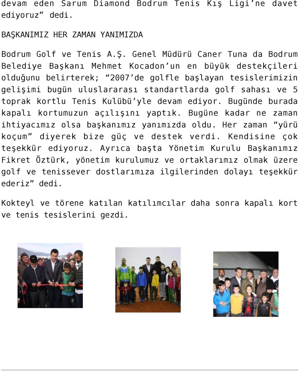 Genel Müdürü Caner Tuna da Bodrum Belediye Başkanı Mehmet Kocadon un en büyük destekçileri olduğunu belirterek; 2007 de golfle başlayan tesislerimizin gelişimi bugün uluslararası standartlarda golf