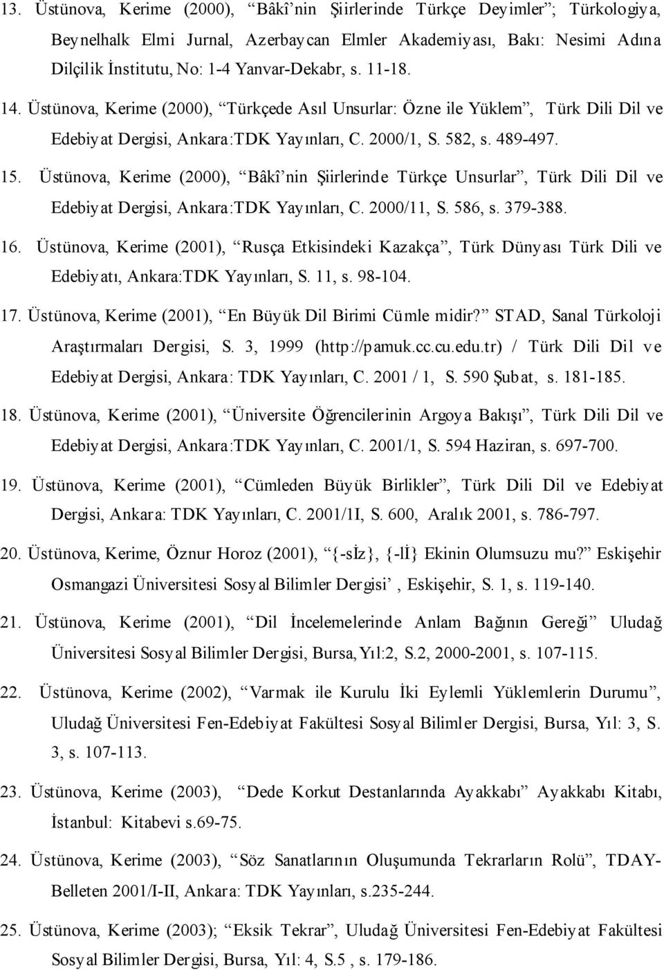 Üstünova, Kerime (2000), Bâkî nin Şiirlerinde Türkçe Unsurlar, Türk Dili Dil ve Edebiyat Dergisi, Ankara:TDK Yayınları, C. 2000/11, S. 586, s. 379-388. 16.