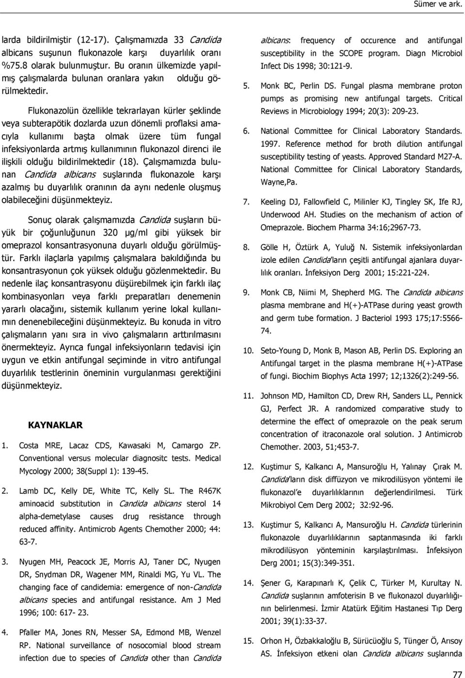 Flukonazolün özellikle tekrarlayan kürler şeklinde veya subterapötik dozlarda uzun dönemli proflaksi amacıyla kullanımı başta olmak üzere tüm fungal infeksiyonlarda artmış kullanımının flukonazol