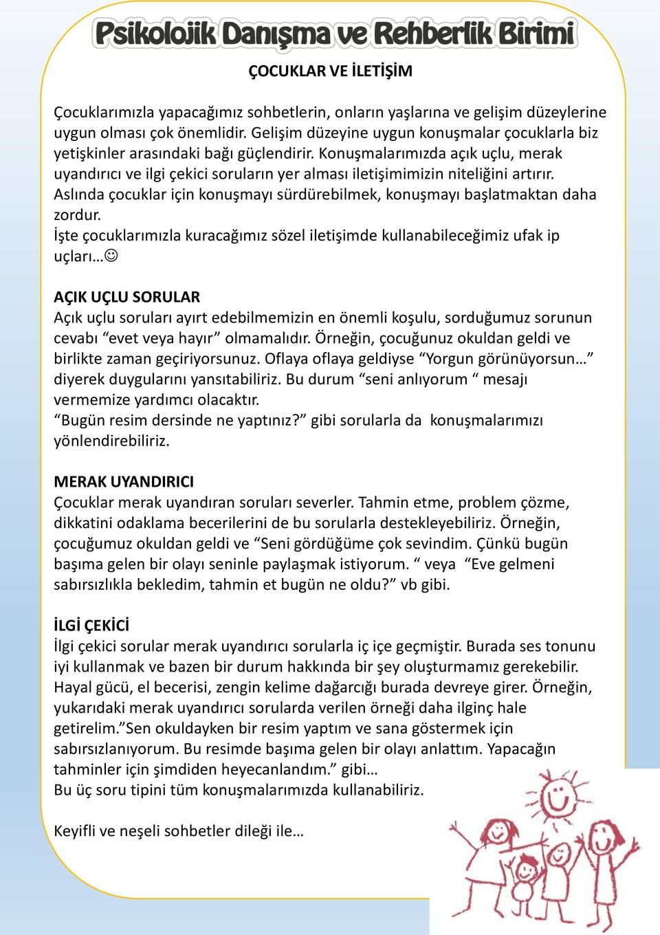 Konuşmalarımızda açık uçlu, merak uyandırıcı ve ilgi çekici soruların yer alması iletişimimizin niteliğini artırır. Aslında çocuklar için konuşmayı sürdürebilmek, konuşmayı başlatmaktan daha zordur.