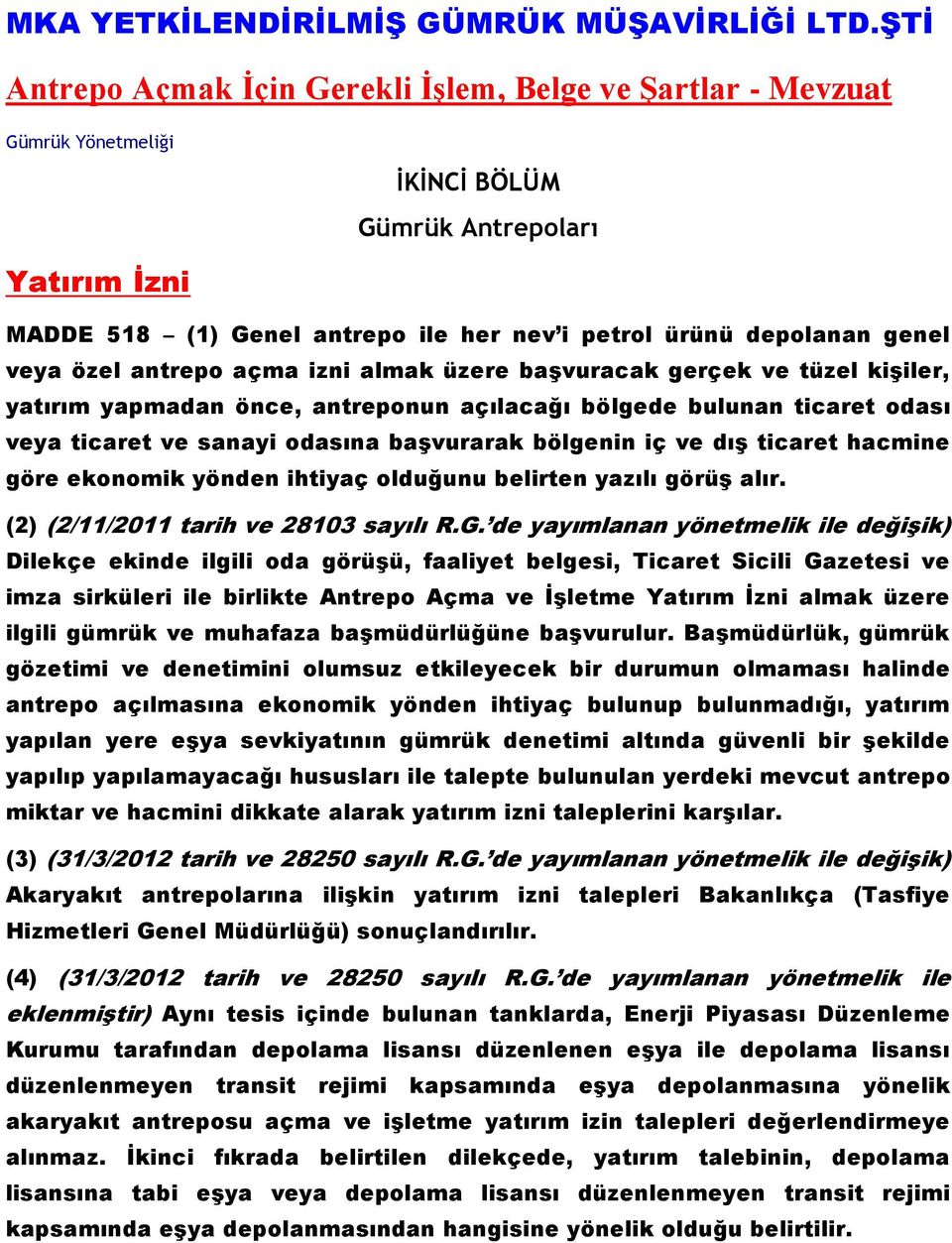 veya özel antrepo açma izni almak üzere başvuracak gerçek ve tüzel kişiler, yatırım yapmadan önce, antreponun açılacağı bölgede bulunan ticaret odası veya ticaret ve sanayi odasına başvurarak