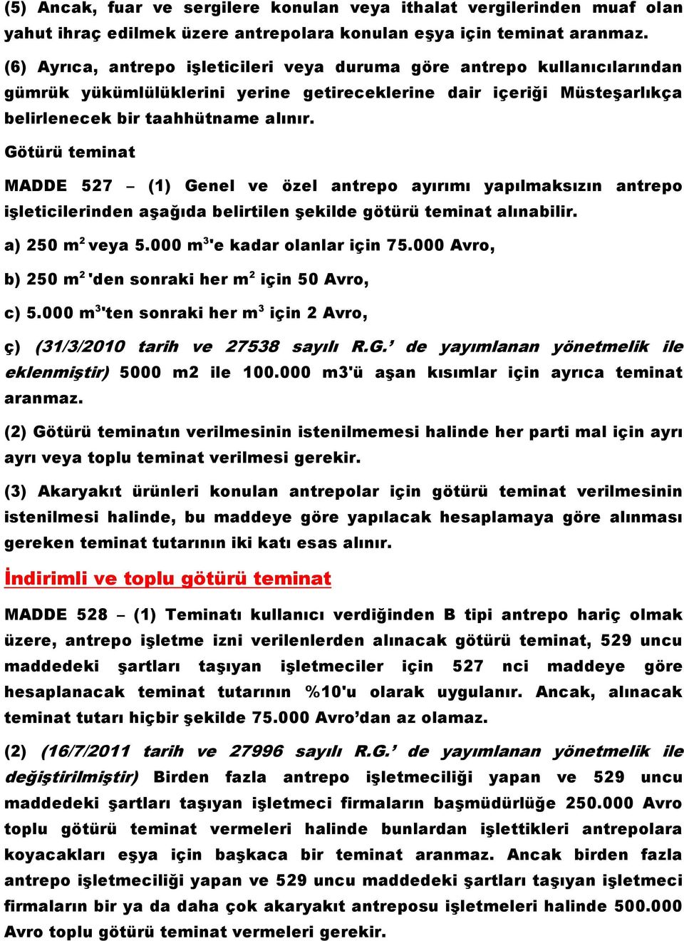 Götürü teminat MADDE 527 (1) Genel ve özel antrepo ayırımı yapılmaksızın antrepo işleticilerinden aşağıda belirtilen şekilde götürü teminat alınabilir. a) 250 m 2 veya 5.