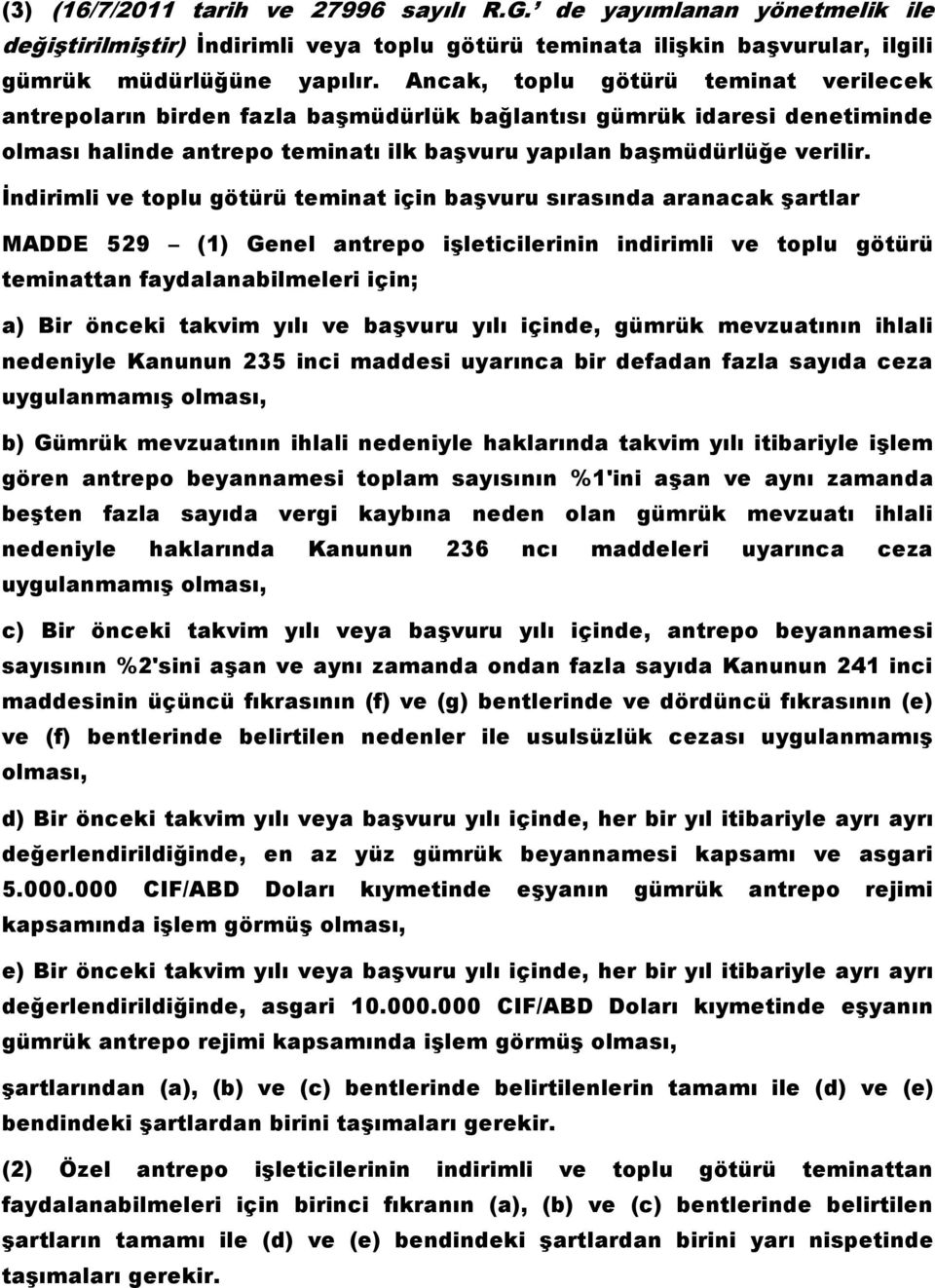 İndirimli ve toplu götürü teminat için başvuru sırasında aranacak şartlar MADDE 529 (1) Genel antrepo işleticilerinin indirimli ve toplu götürü teminattan faydalanabilmeleri için; a) Bir önceki