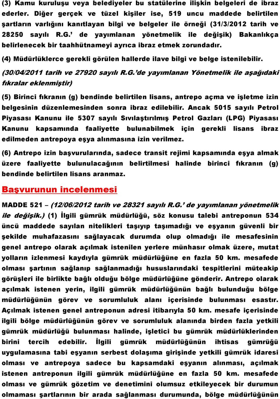 de yayımlanan yönetmelik ile değişik) Bakanlıkça belirlenecek bir taahhütnameyi ayrıca ibraz etmek zorundadır. (4) Müdürlüklerce gerekli görülen hallerde ilave bilgi ve belge istenilebilir.