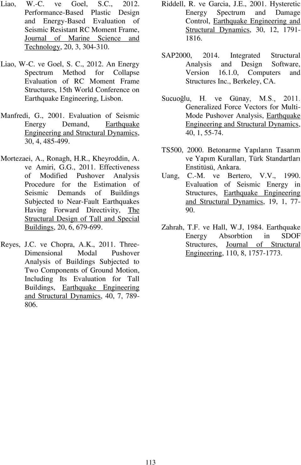 Evaluation of Seismic Energy Demand, Earthquake Engineering and Structural Dynamics, 30, 4, 485-499. Mortezaei, A., Ronagh, H.R., Kheyroddin, A. ve Amiri, G.G., 2011.