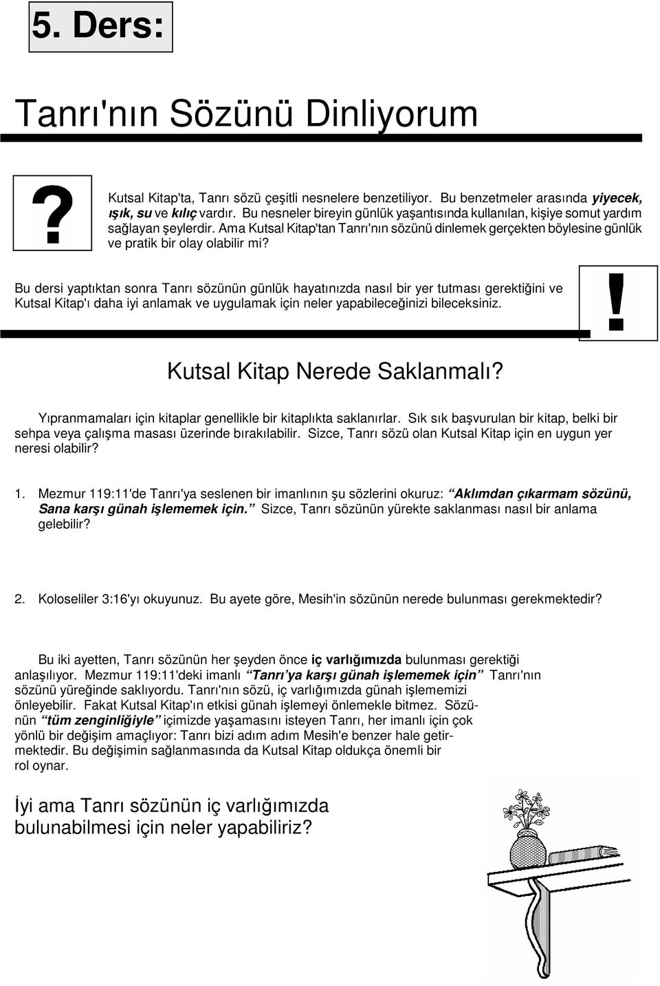 Bu dersi yaptıktan sonra Tanrı sözünün günlük hayatınızda nasıl bir yer tutması gerektiğini ve Kutsal Kitap'ı daha iyi anlamak ve uygulamak için neler yapabileceğinizi bileceksiniz.