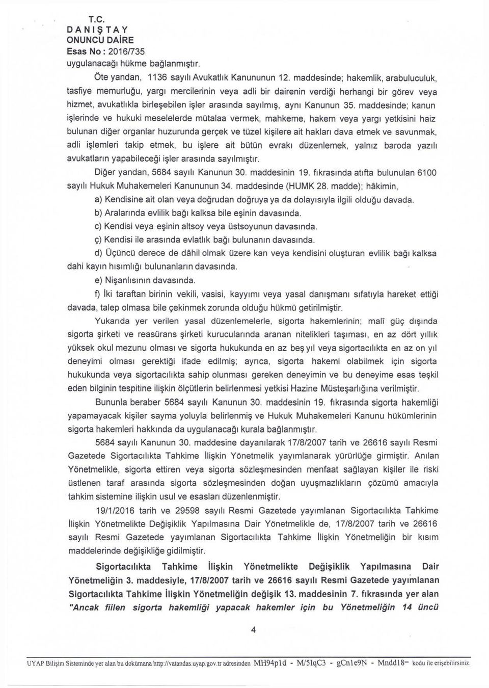 35. maddesinde; kanun işlerinde ve hukuki meselelerde mütalaa vermek, mahkeme, hakem veya yargı yetkisini haiz bulunan diğer organlar huzurunda gerçek ve tüzel kişilere ait hakları dava etmek ve