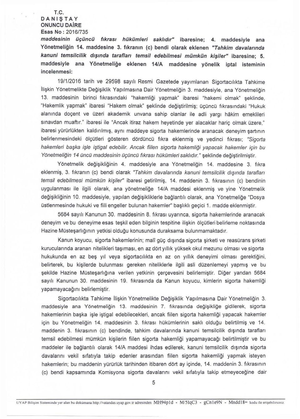 maddesiyle ana Yönetmeliğe eklenen 14/A maddesine yönelik iptal isteminin incelenmesi: 19/1/2016 tarih ve 29598 sayılı Resmi Gazetede yayımlanan Sigortacılıkta Tahkime ilişkin Yönetmelikte Değişiklik