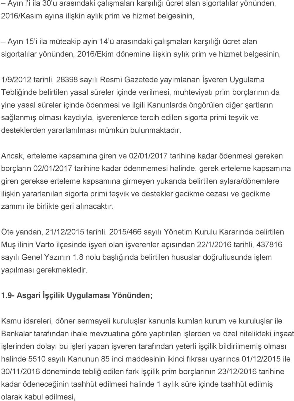 yasal süreler içinde verilmesi, muhteviyatı prim borçlarının da yine yasal süreler içinde ödenmesi ve ilgili Kanunlarda öngörülen diğer şartların sağlanmış olması kaydıyla, işverenlerce tercih edilen