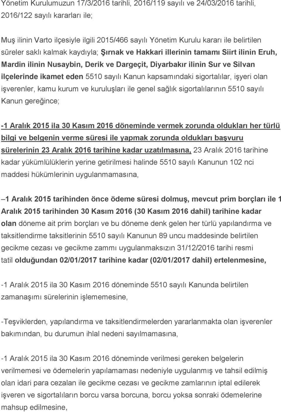 Kanun kapsamındaki sigortalılar, işyeri olan işverenler, kamu kurum ve kuruluşları ile genel sağlık sigortalılarının 5510 sayılı Kanun gereğince; -1 Aralık 2015 ila 30 Kasım 2016 döneminde vermek