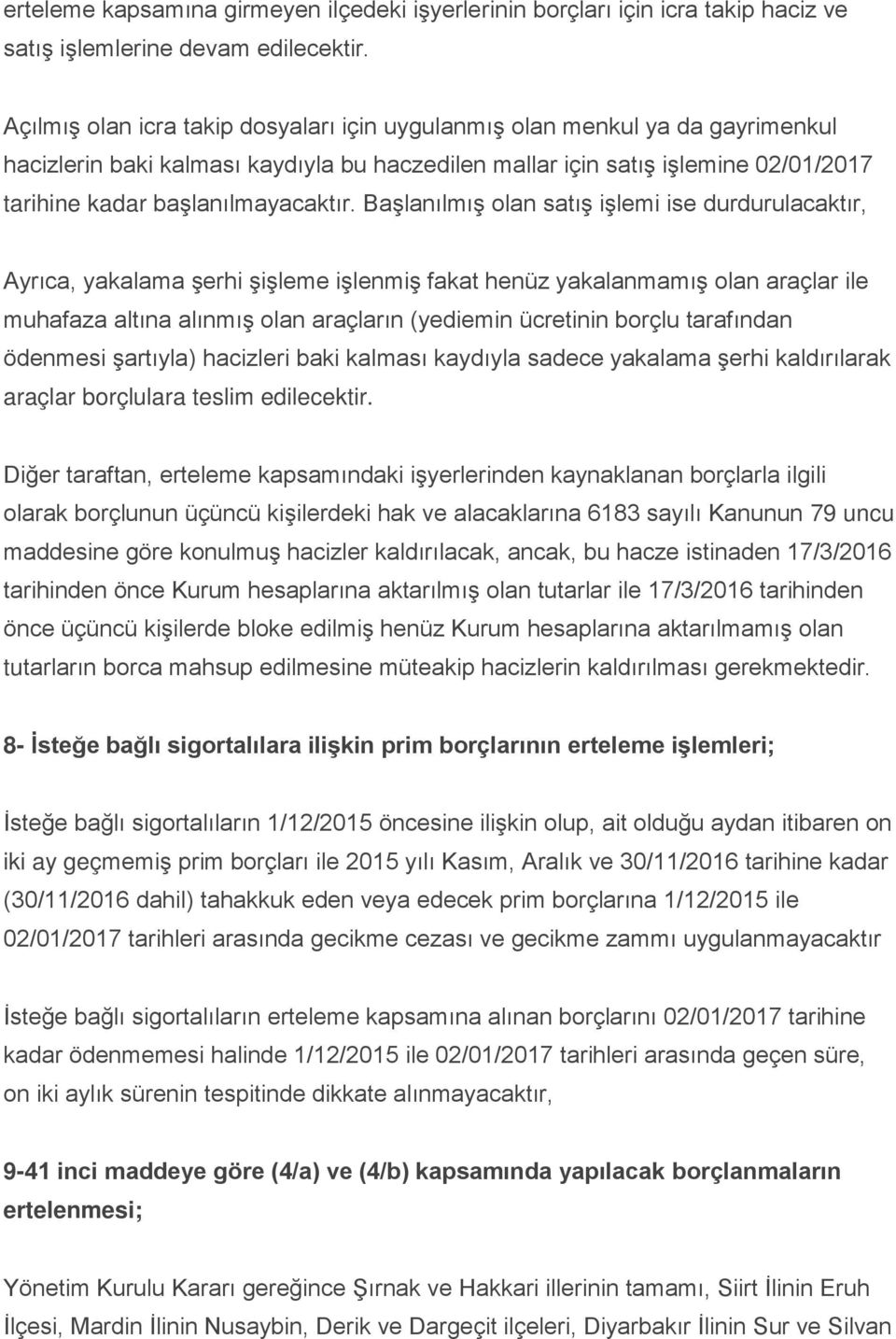 Başlanılmış olan satış işlemi ise durdurulacaktır, Ayrıca, yakalama şerhi şişleme işlenmiş fakat henüz yakalanmamış olan araçlar ile muhafaza altına alınmış olan araçların (yediemin ücretinin borçlu