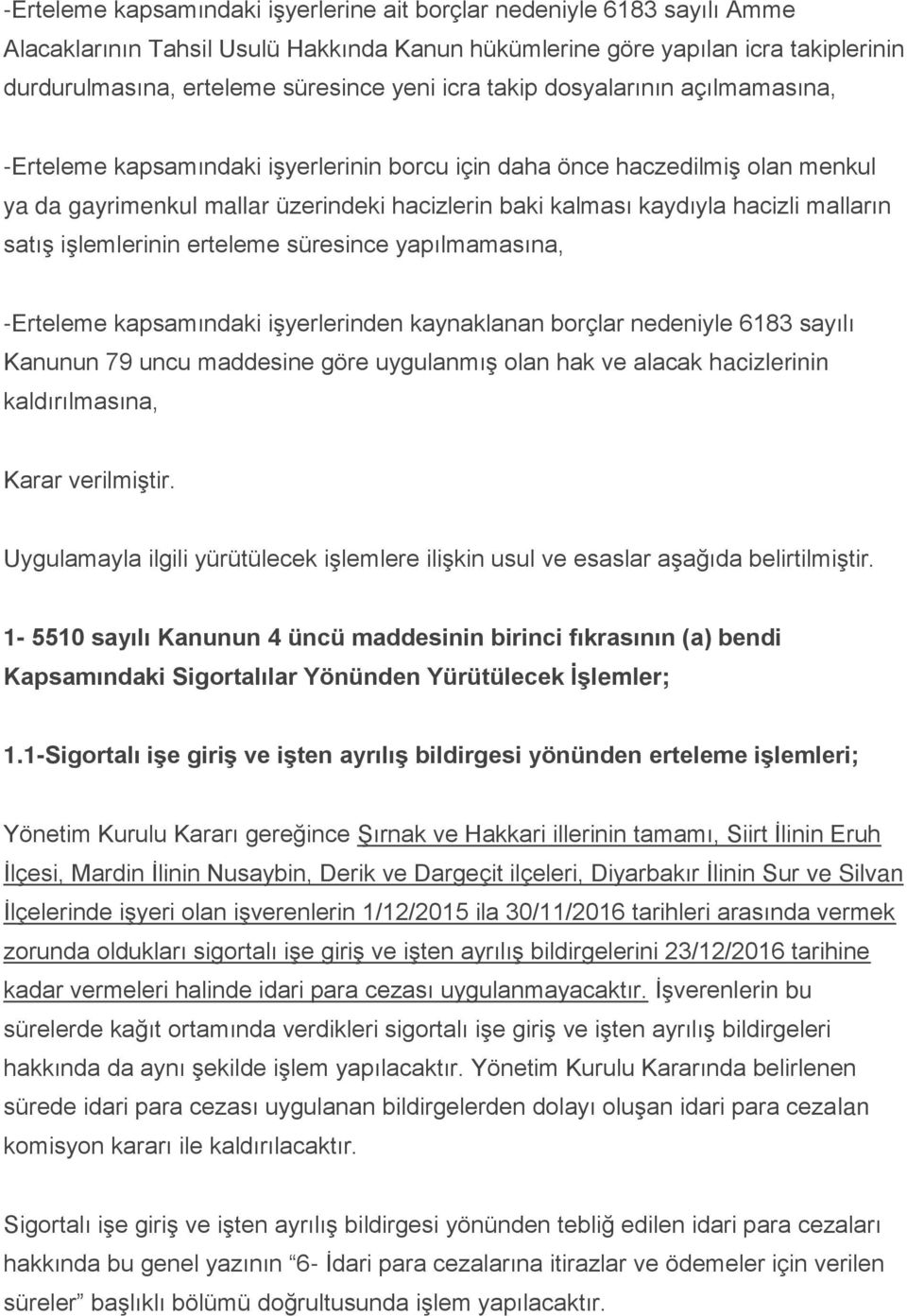 malların satış işlemlerinin erteleme süresince yapılmamasına, -Erteleme kapsamındaki işyerlerinden kaynaklanan borçlar nedeniyle 6183 sayılı Kanunun 79 uncu maddesine göre uygulanmış olan hak ve