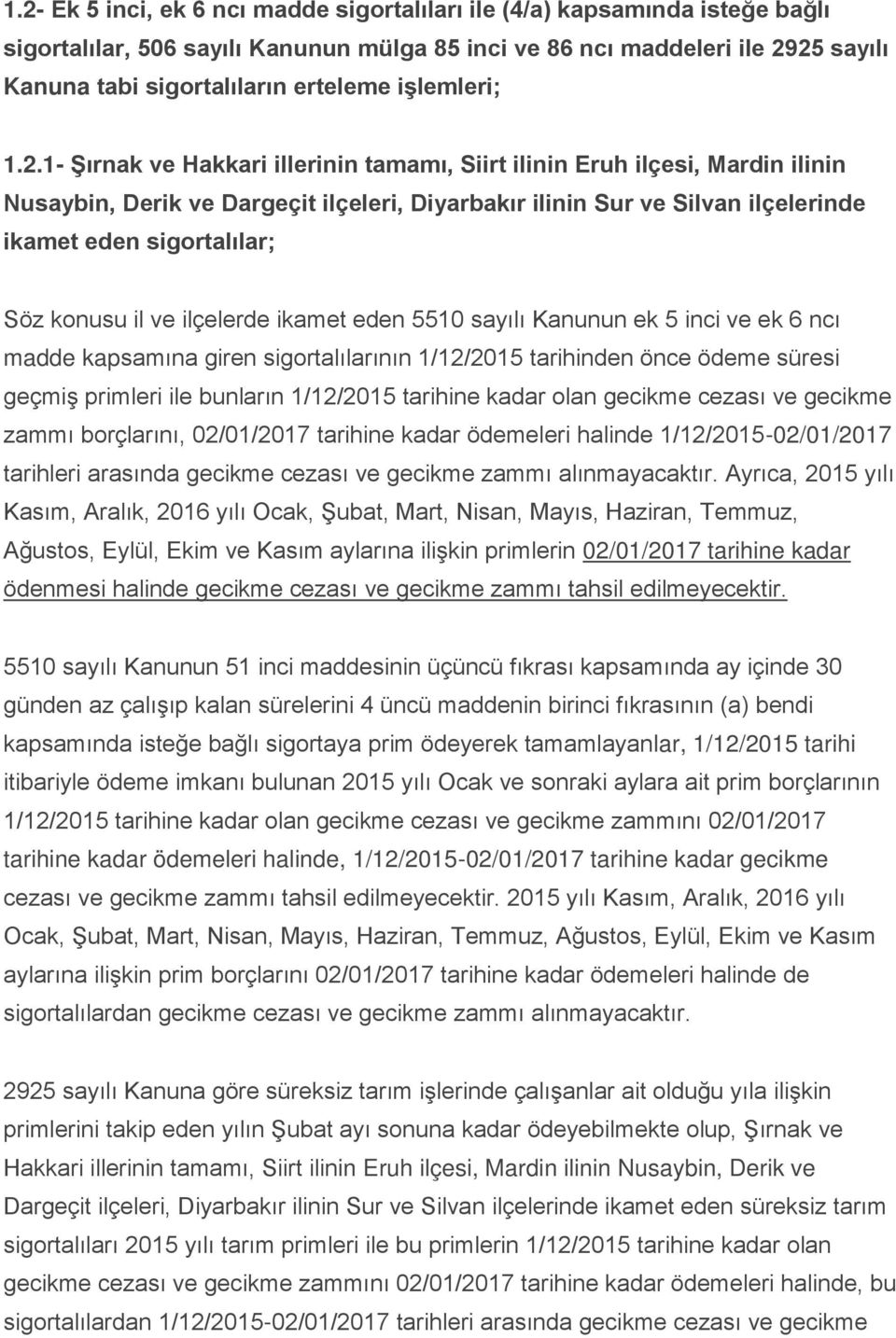 1- Şırnak ve Hakkari illerinin tamamı, Siirt ilinin Eruh ilçesi, Mardin ilinin Nusaybin, Derik ve Dargeçit ilçeleri, Diyarbakır ilinin Sur ve Silvan ilçelerinde ikamet eden sigortalılar; Söz konusu