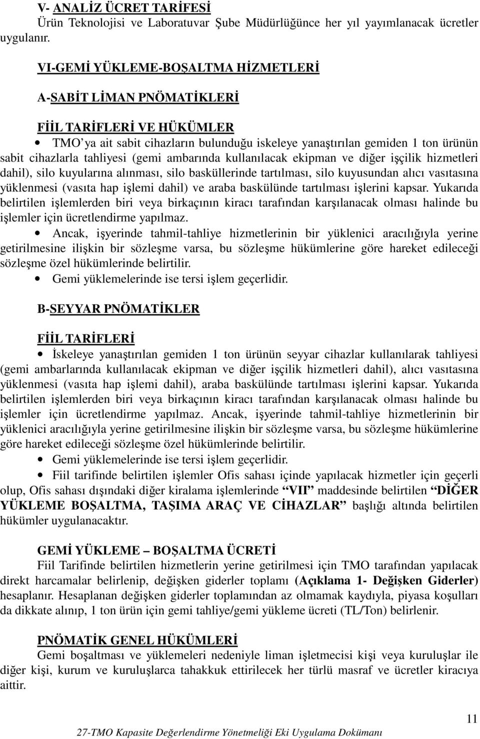 (gemi ambarında kullanılacak ekipman ve diğer işçilik hizmetleri dahil), silo kuyularına alınması, silo basküllerinde tartılması, silo kuyusundan alıcı vasıtasına yüklenmesi (vasıta hap işlemi dahil)