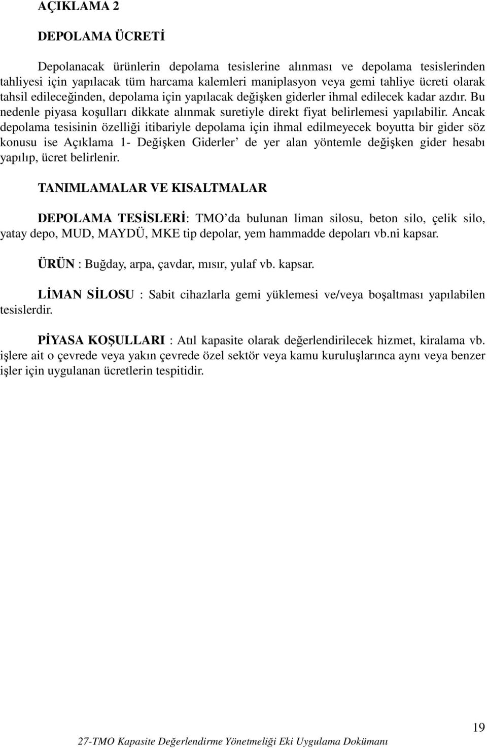 Ancak depolama tesisinin özelliği itibariyle depolama için ihmal edilmeyecek boyutta bir gider söz konusu ise Açıklama 1- Değişken Giderler de yer alan yöntemle değişken gider hesabı yapılıp, ücret