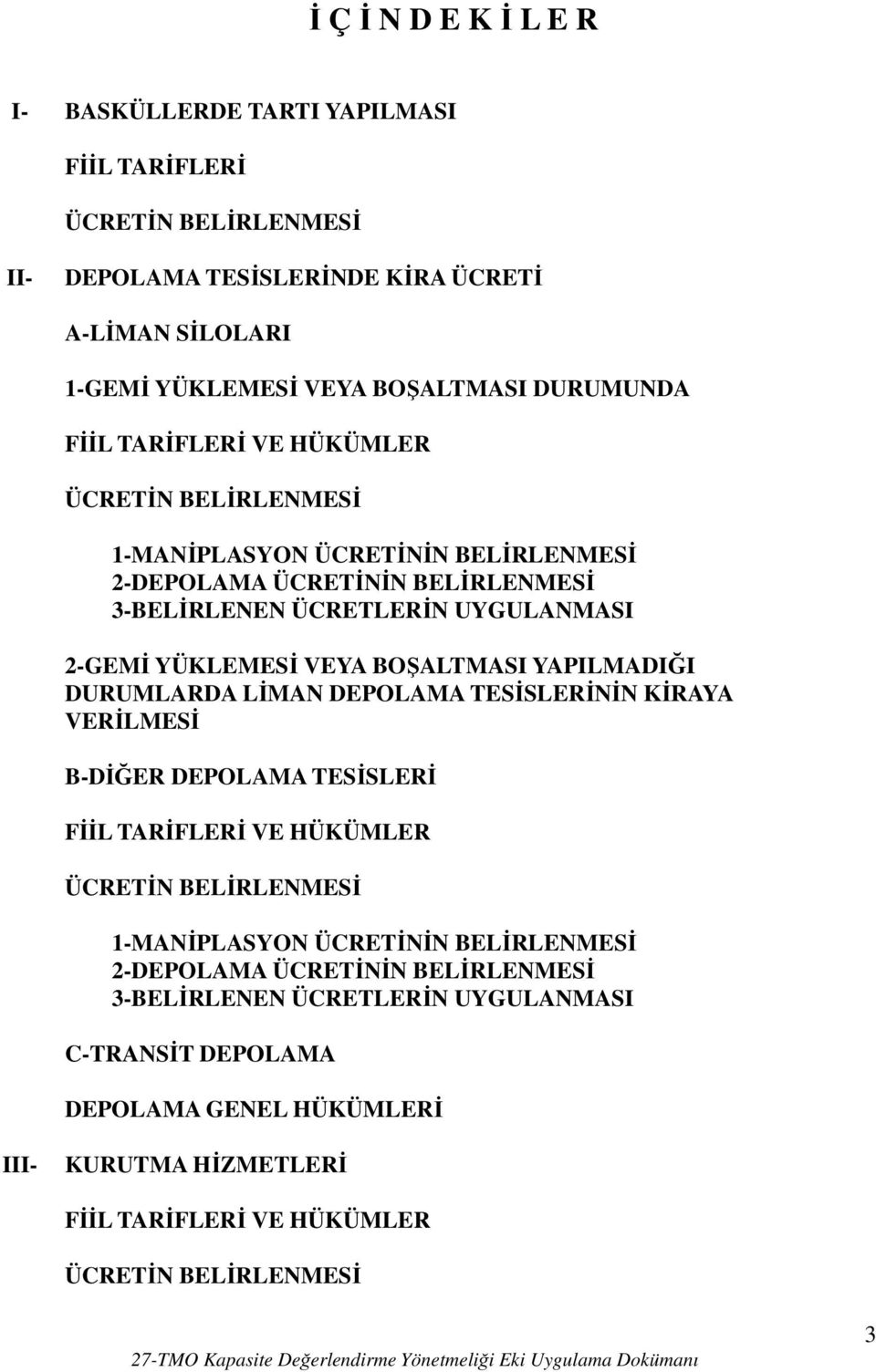 VEYA BOŞALTMASI YAPILMADIĞI DURUMLARDA LĐMAN DEPOLAMA TESĐSLERĐNĐN KĐRAYA VERĐLMESĐ B-DĐĞER DEPOLAMA TESĐSLERĐ FĐĐL TARĐFLERĐ VE HÜKÜMLER ÜCRETĐN BELĐRLENMESĐ 1-MANĐPLASYON ÜCRETĐNĐN