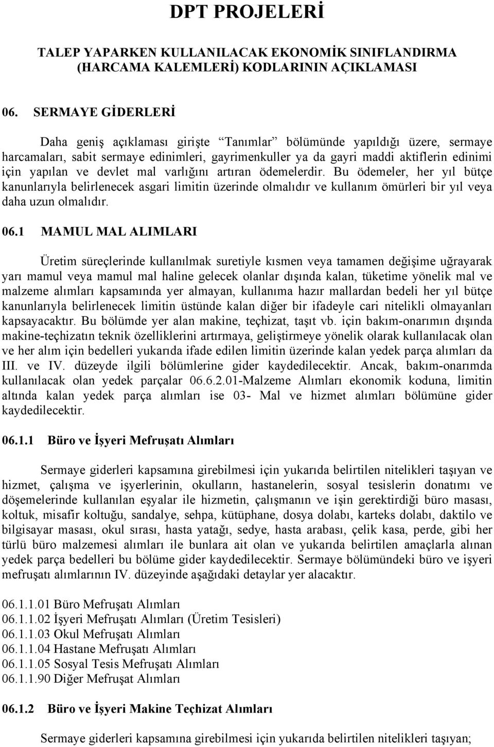 devlet mal varlığını artıran ödemelerdir. Bu ödemeler, her yıl bütçe kanunlarıyla belirlenecek asgari limitin üzerinde olmalıdır ve kullanım ömürleri bir yıl veya daha uzun olmalıdır. 06.