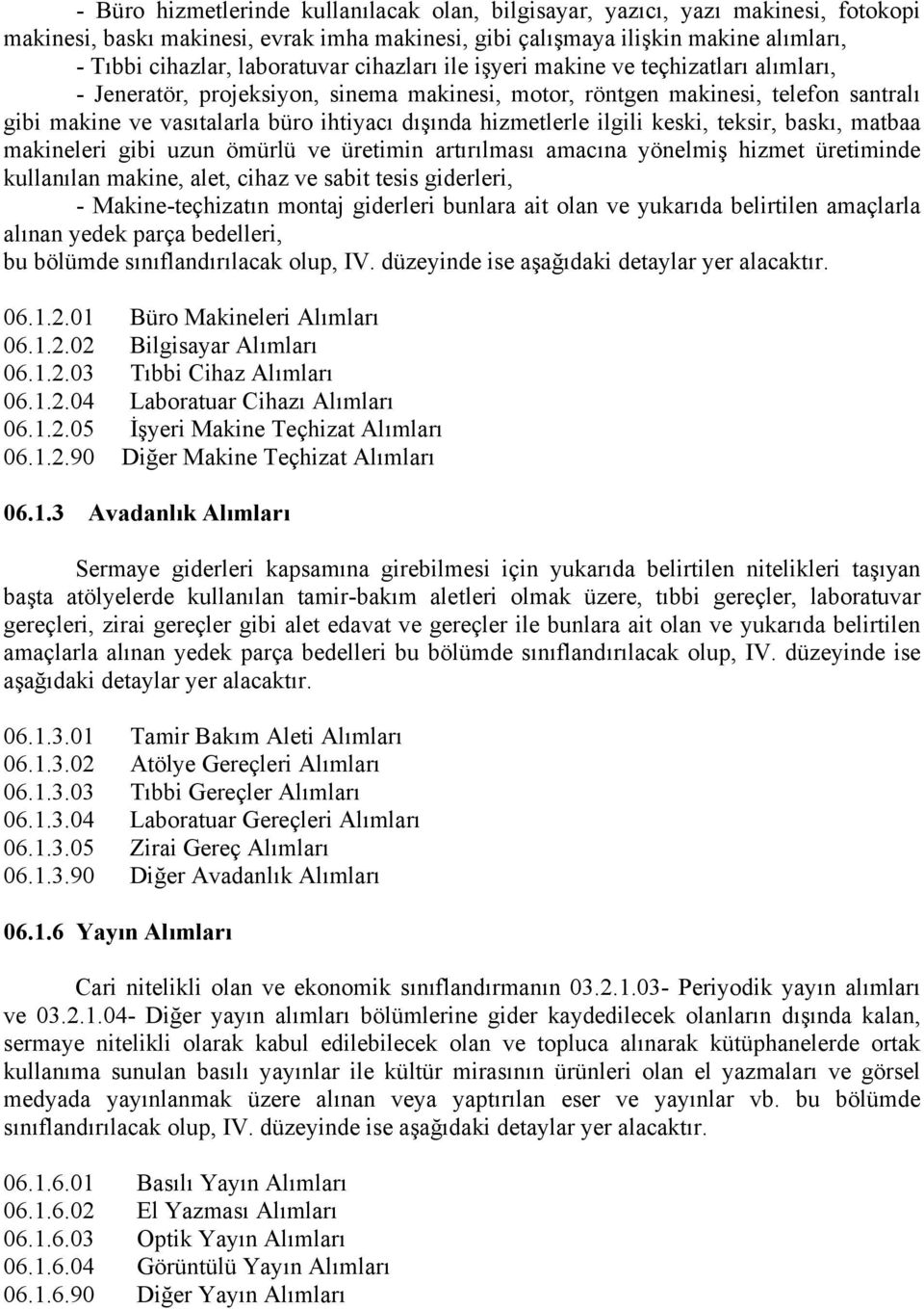 hizmetlerle ilgili keski, teksir, baskı, matbaa makineleri gibi uzun ömürlü ve üretimin artırılması amacına yönelmiş hizmet üretiminde kullanılan makine, alet, cihaz ve sabit tesis giderleri, -