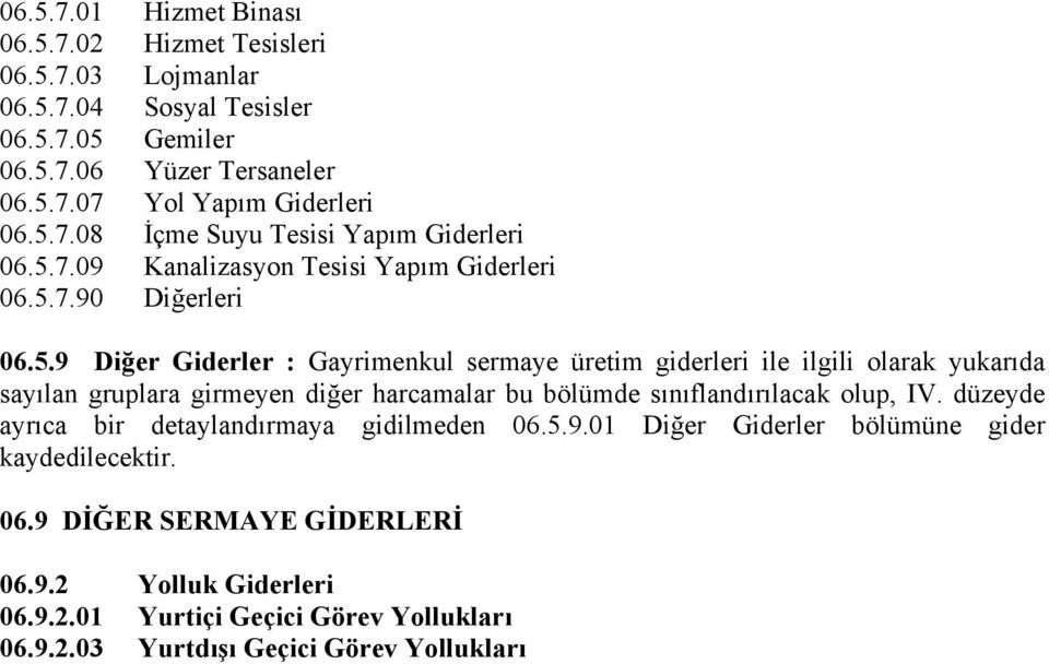 düzeyde ayrıca bir detaylandırmaya gidilmeden 06.5.9.01 Diğer Giderler bölümüne gider kaydedilecektir. 06.9 DİĞER SERMAYE GİDERLERİ 06.9.2 