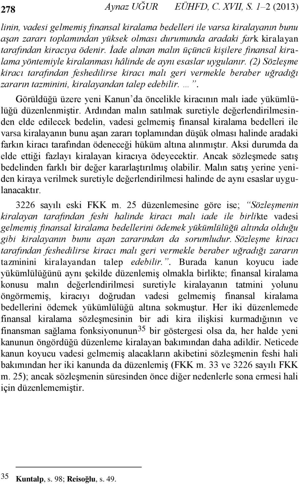 İade alınan malın üçüncü kişilere finansal kiralama yöntemiyle kiralanması hâlinde de aynı esaslar uygulanır.