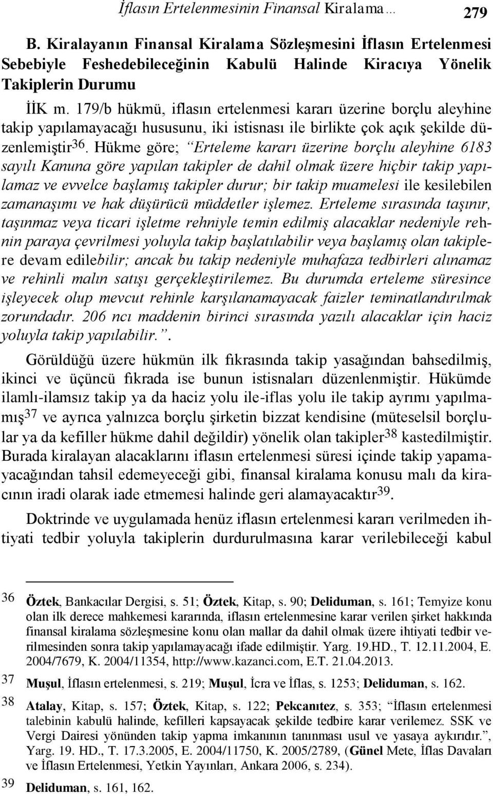 Hükme göre; Erteleme kararı üzerine borçlu aleyhine 6183 sayılı Kanuna göre yapılan takipler de dahil olmak üzere hiçbir takip yapılamaz ve evvelce başlamış takipler durur; bir takip muamelesi ile