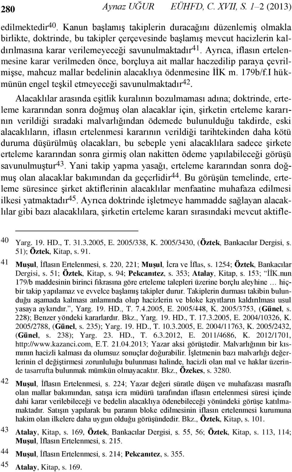 Ayrıca, iflasın ertelenmesine karar verilmeden önce, borçluya ait mallar haczedilip paraya çevrilmişse, mahcuz mallar bedelinin alacaklıya ödenmesine İİK m. 179b/f.