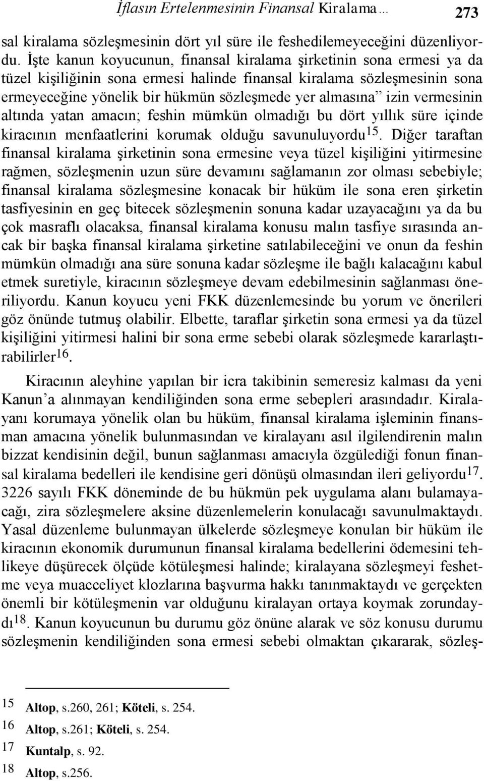 izin vermesinin altında yatan amacın; feshin mümkün olmadığı bu dört yıllık süre içinde kiracının menfaatlerini korumak olduğu savunuluyordu 15.