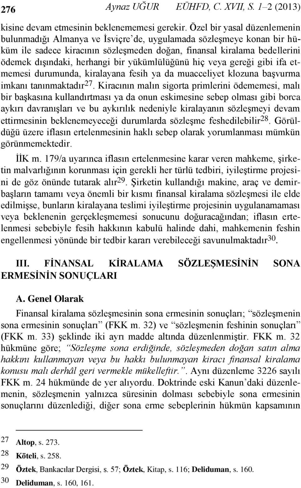 bir yükümlülüğünü hiç veya gereği gibi ifa etmemesi durumunda, kiralayana fesih ya da muacceliyet klozuna başvurma imkanı tanınmaktadır 27.