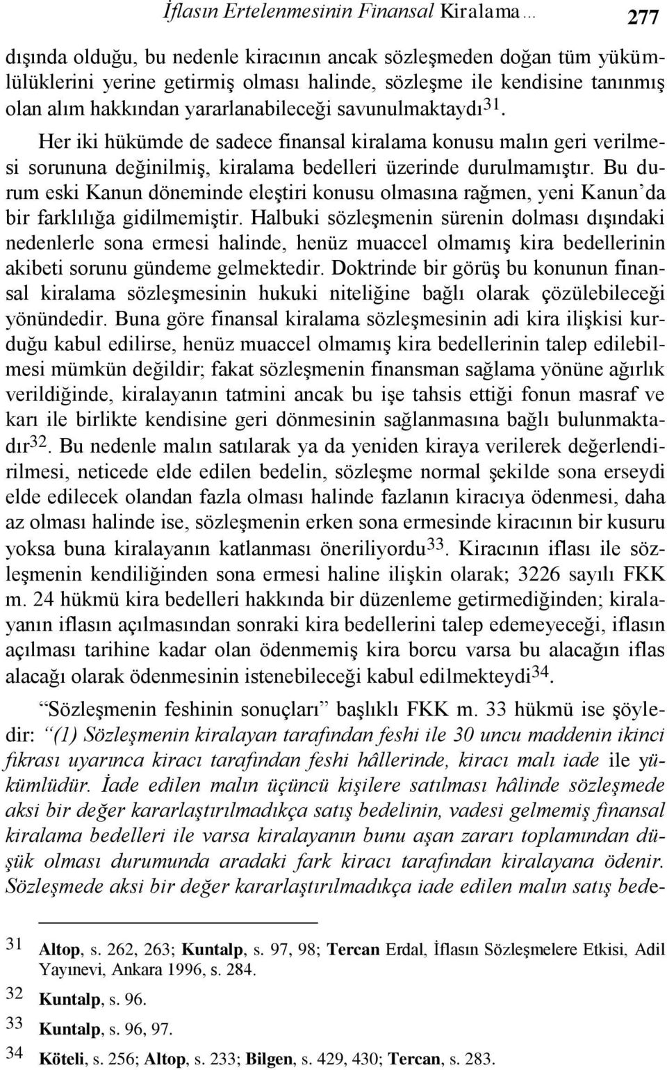 Bu durum eski Kanun döneminde eleştiri konusu olmasına rağmen, yeni Kanun da bir farklılığa gidilmemiştir.