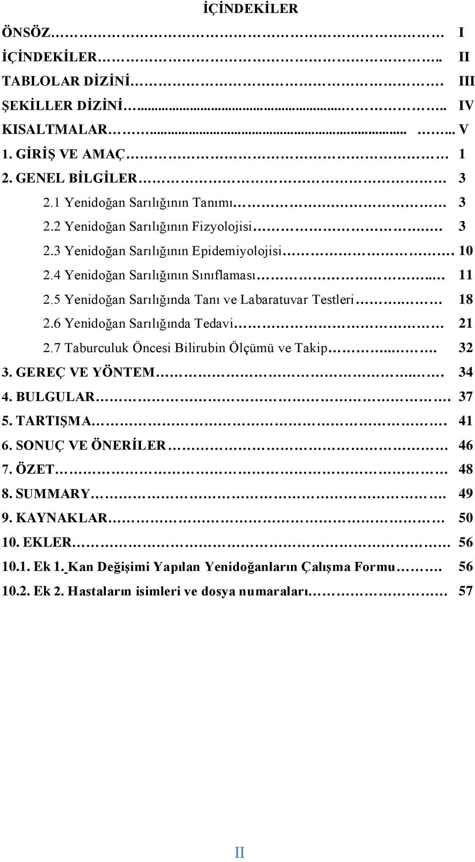 6 Yenidoğan Sarılığında Tedavi 21 2.7 Taburculuk Öncesi Bilirubin Ölçümü ve Takip... 32 3. GEREÇ VE YÖNTEM.. 34 4. BULGULAR. 37 5. TARTIŞMA. 41 6. SONUÇ VE ÖNERİLER 46 7.