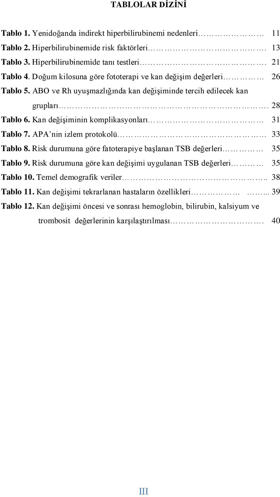 Kan değişiminin komplikasyonları 31 Tablo 7. APA nin izlem protokolü 33 Tablo 8. Risk durumuna göre fatoterapiye başlanan TSB değerleri 35 Tablo 9.