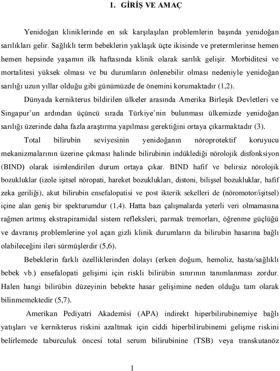 Morbiditesi ve mortalitesi yüksek olması ve bu durumların önlenebilir olması nedeniyle yenidoğan sarılığı uzun yıllar olduğu gibi günümüzde de önemini korumaktadır (1,2).