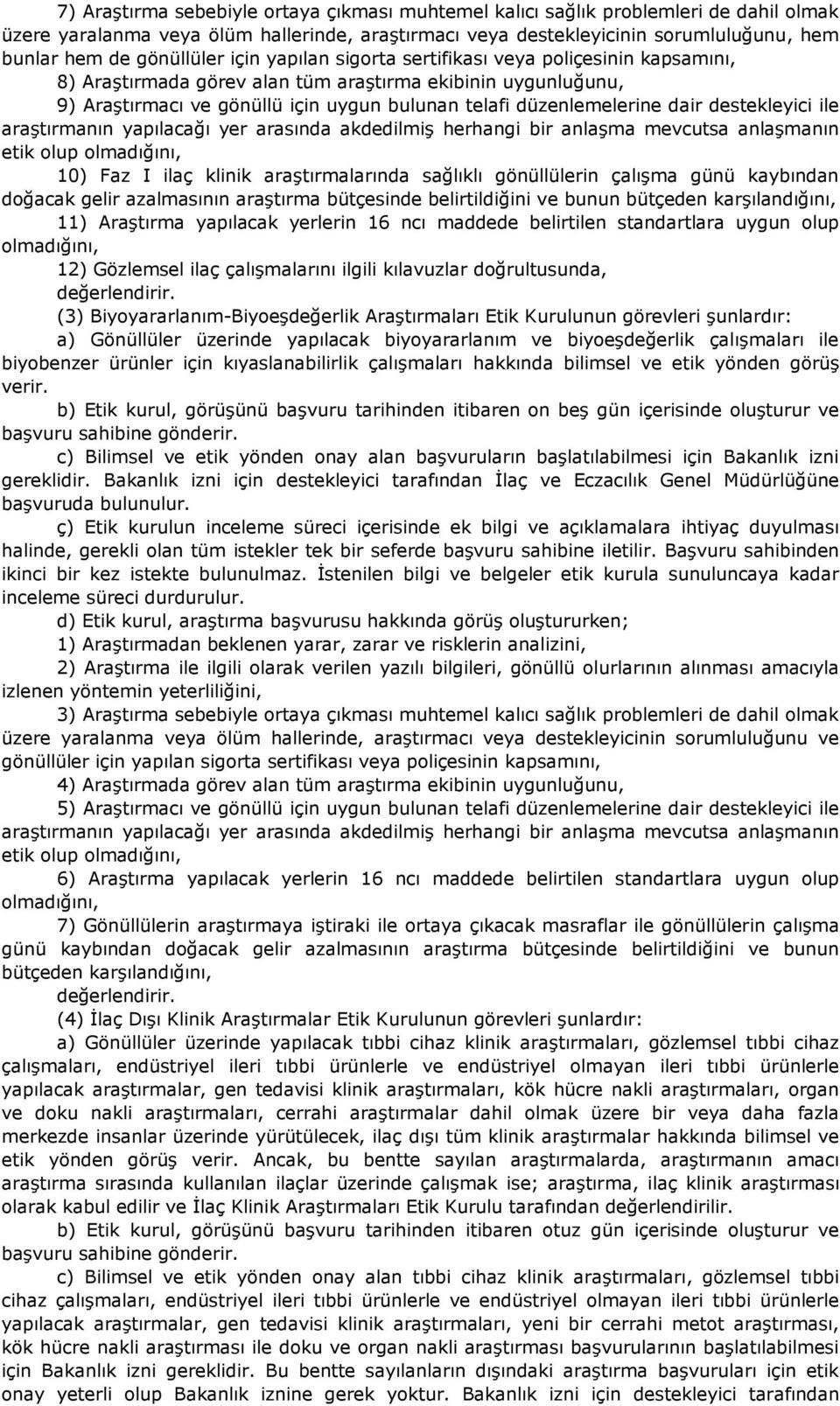 düzenlemelerine dair destekleyici ile araştırmanın yapılacağı yer arasında akdedilmiş herhangi bir anlaşma mevcutsa anlaşmanın etik olup olmadığını, 10) Faz I ilaç klinik araştırmalarında sağlıklı