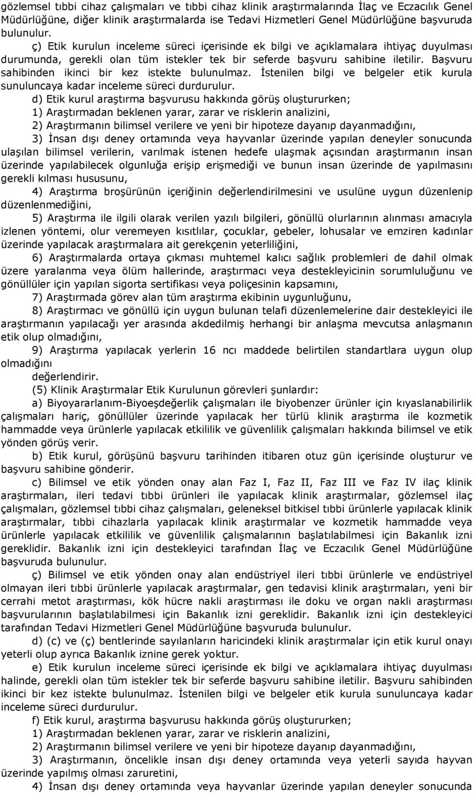 Başvuru sahibinden ikinci bir kez istekte bulunulmaz. İstenilen bilgi ve belgeler etik kurula sunuluncaya kadar inceleme süreci durdurulur.