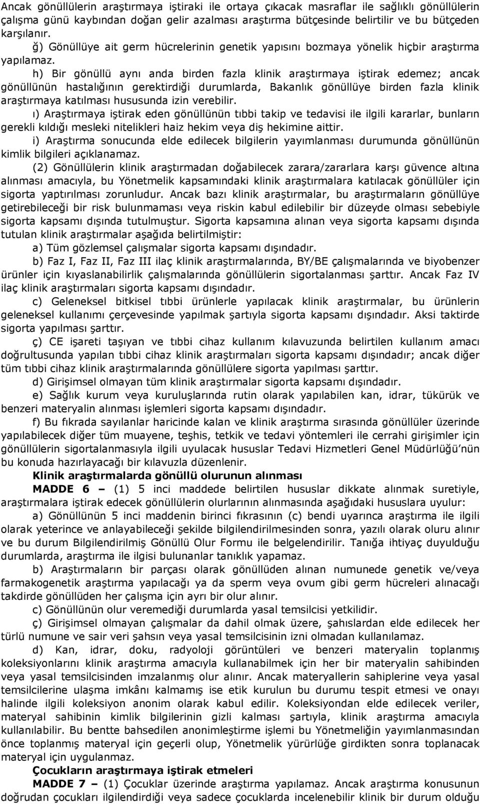 h) Bir gönüllü aynı anda birden fazla klinik araştırmaya iştirak edemez; ancak gönüllünün hastalığının gerektirdiği durumlarda, Bakanlık gönüllüye birden fazla klinik araştırmaya katılması hususunda