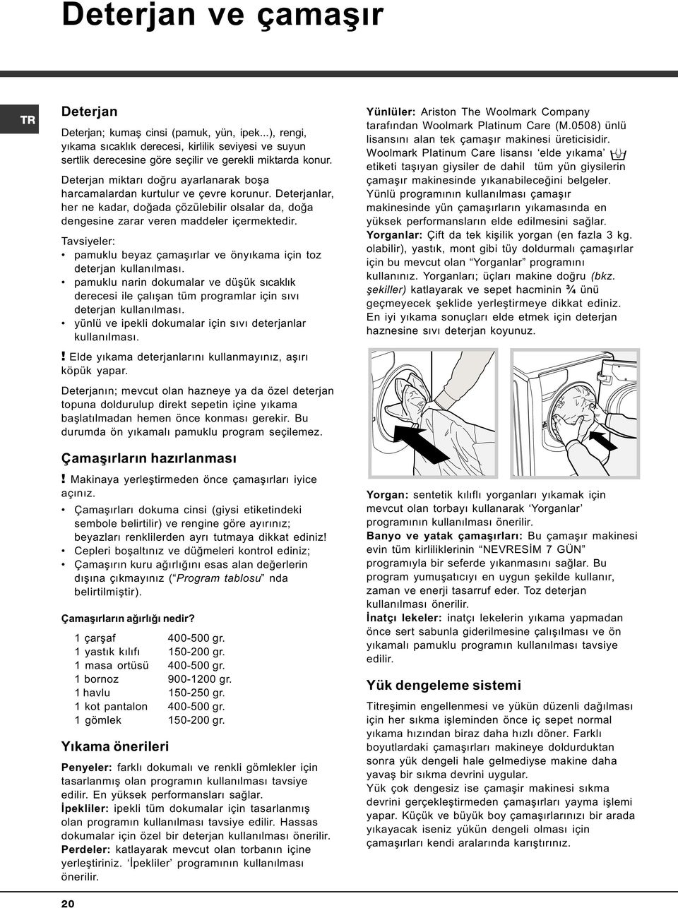 Tavsiyeler: pamuklu beyaz çamaþýrlar ve önyýkama için toz deterjan kullanýlmasý. pamuklu narin dokumalar ve düþük sýcaklýk derecesi ile çalýþan tüm programlar için sývý deterjan kullanýlmasý.