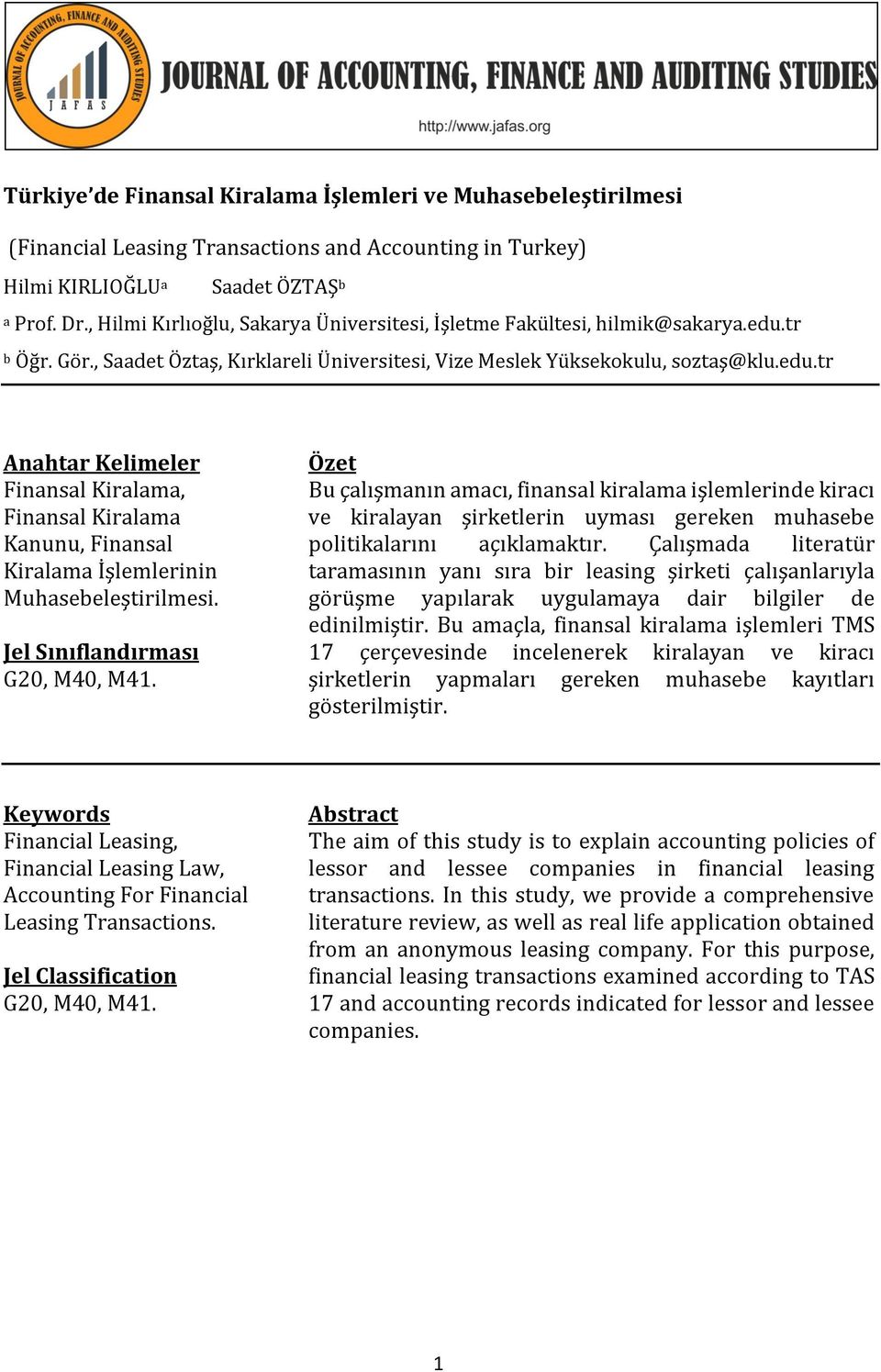 Jel Sınıflandırması G20, M40, M41. Özet Bu çalışmanın amacı, finansal kiralama işlemlerinde kiracı ve kiralayan şirketlerin uyması gereken muhasebe politikalarını açıklamaktır.