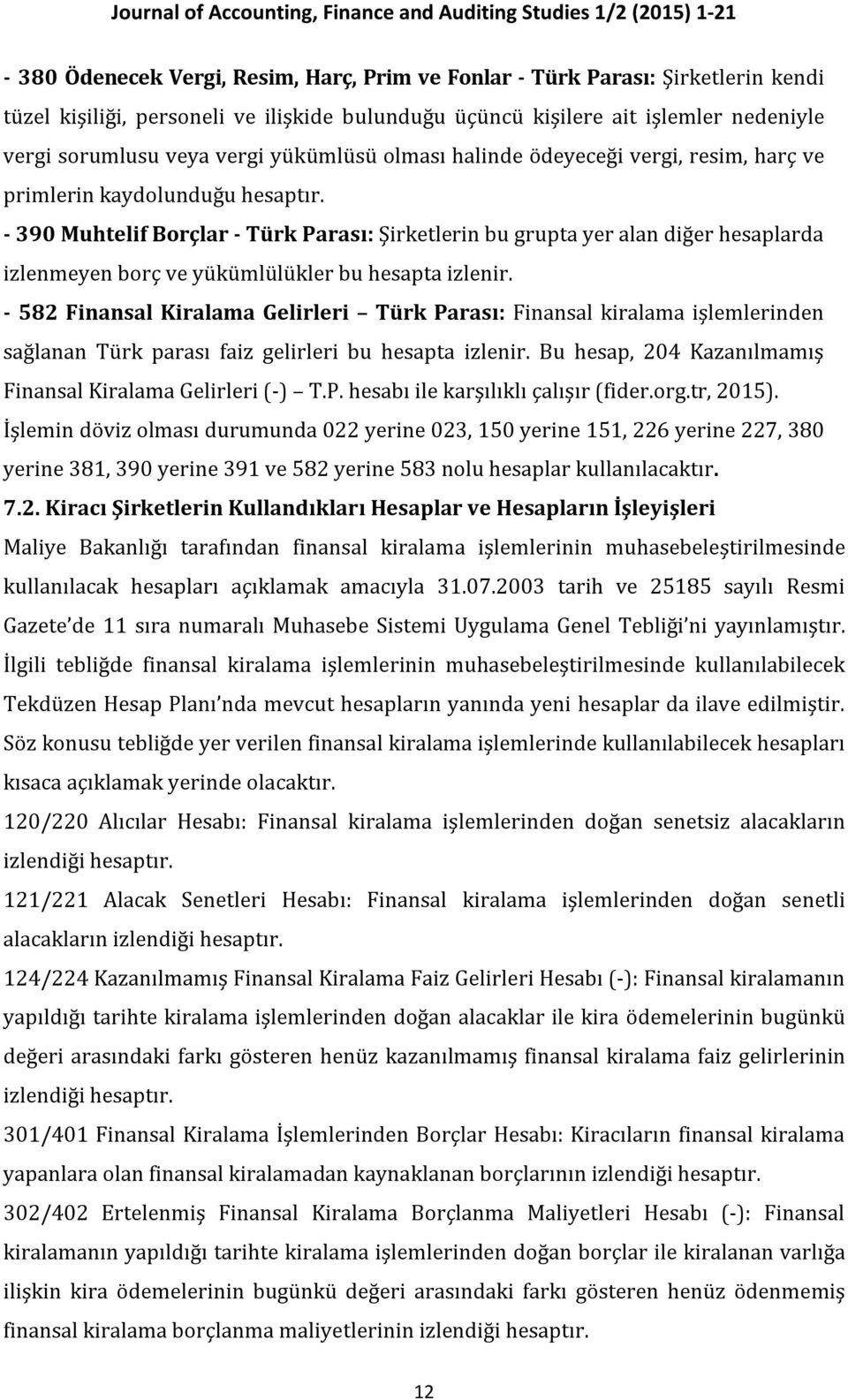 - 390 Muhtelif Borçlar - Türk Parası: Şirketlerin bu grupta yer alan diğer hesaplarda izlenmeyen borç ve yükümlülükler bu hesapta izlenir.