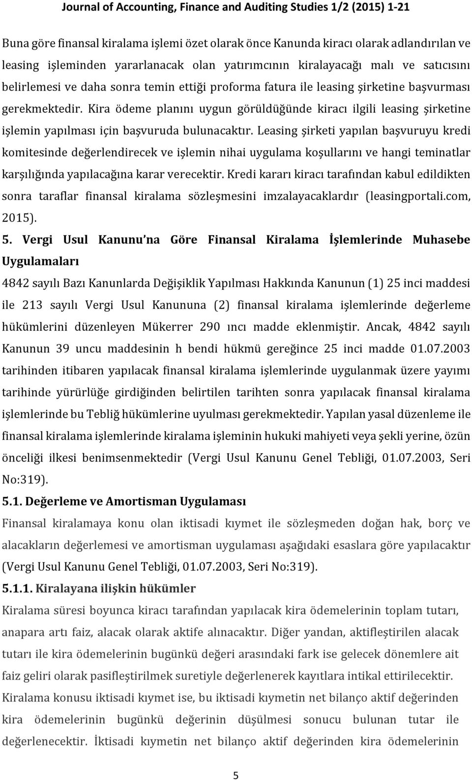 Leasing şirketi yapılan başvuruyu kredi komitesinde değerlendirecek ve işlemin nihai uygulama koşullarını ve hangi teminatlar karşılığında yapılacağına karar verecektir.