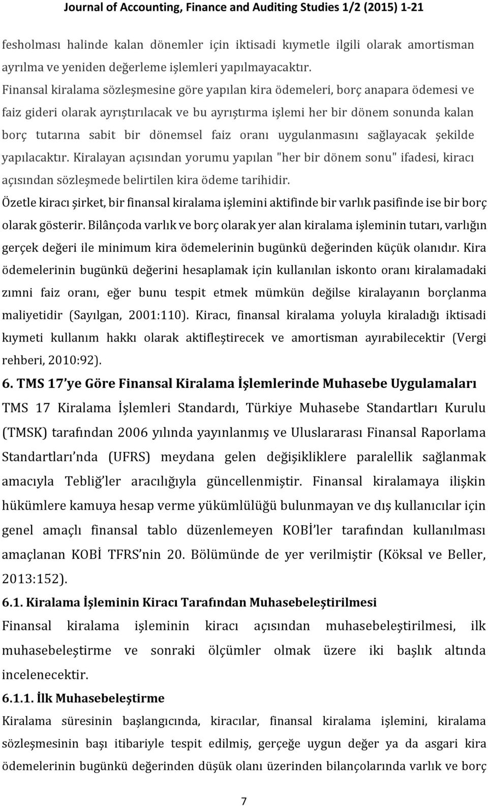 dönemsel faiz oranı uygulanmasını sağlayacak şekilde yapılacaktır. Kiralayan açısından yorumu yapılan "her bir dönem sonu" ifadesi, kiracı açısından sözleşmede belirtilen kira ödeme tarihidir.