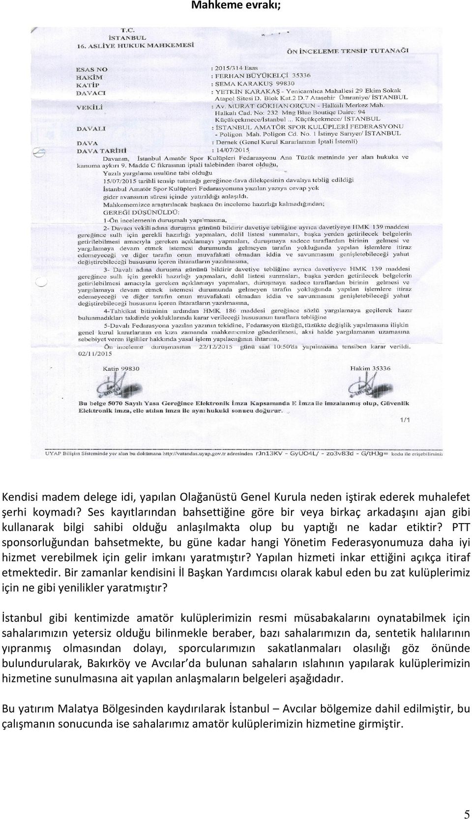 PTT sponsorluğundan bahsetmekte, bu güne kadar hangi Yönetim Federasyonumuza daha iyi hizmet verebilmek için gelir imkanı yaratmıştır? Yapılan hizmeti inkar ettiğini açıkça itiraf etmektedir.