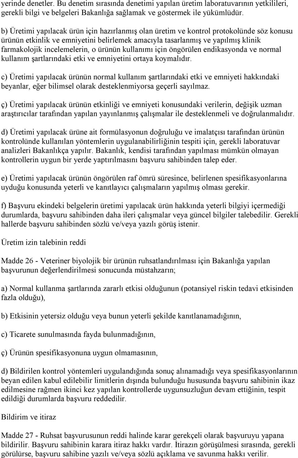 o ürünün kullanımı için öngörülen endikasyonda ve normal kullanım şartlarındaki etki ve emniyetini ortaya koymalıdır.