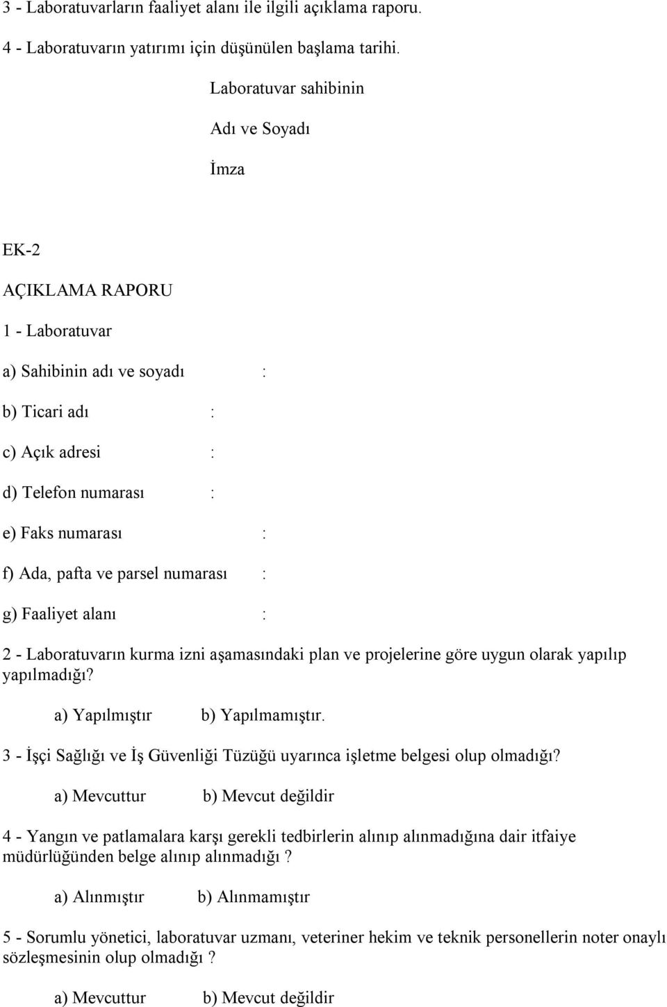 parsel numarası : g) Faaliyet alanı : 2 - Laboratuvarın kurma izni aşamasındaki plan ve projelerine göre uygun olarak yapılıp yapılmadığı? a) Yapılmıştır b) Yapılmamıştır.