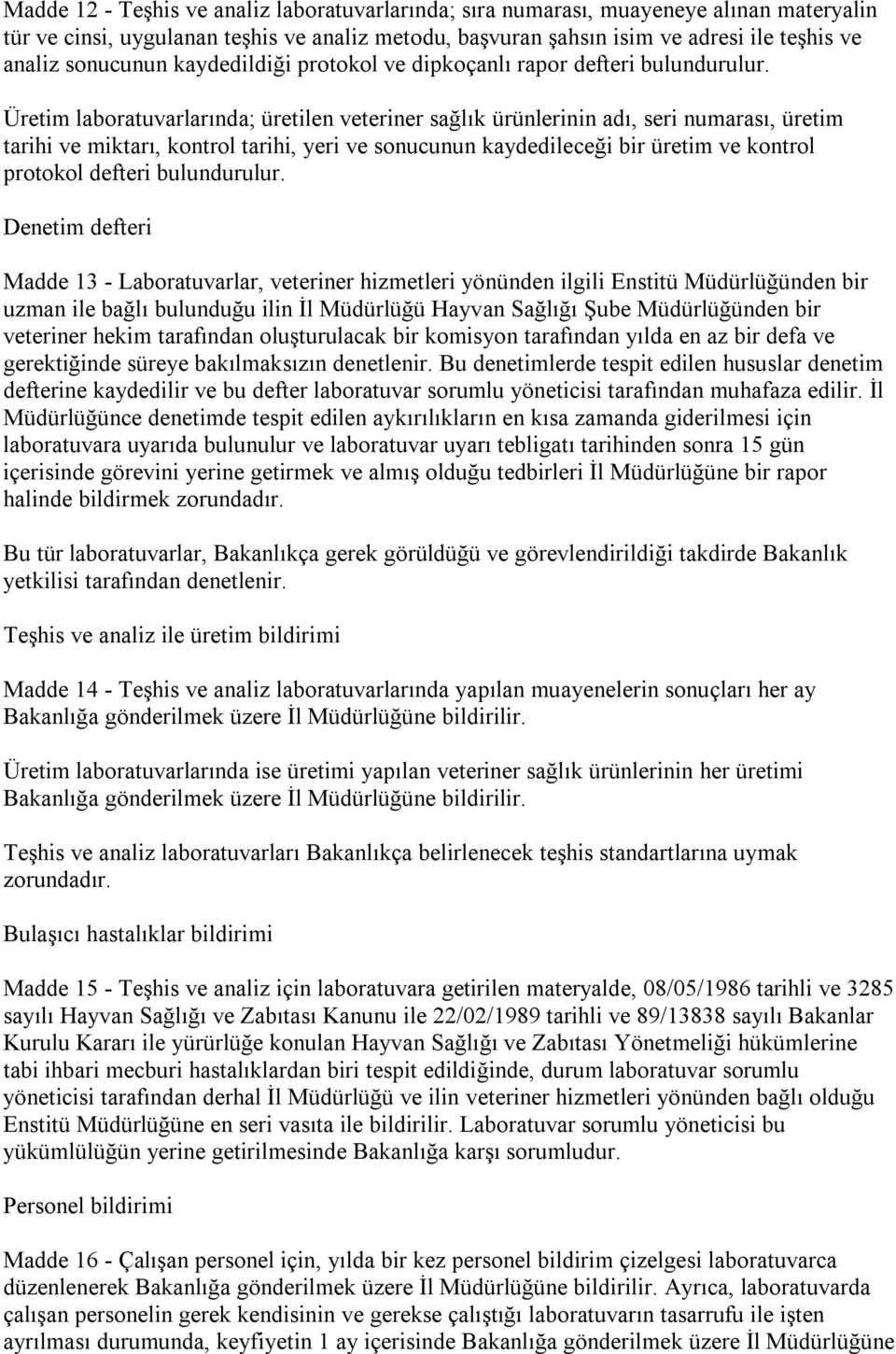 Üretim laboratuvarlarında; üretilen veteriner sağlık ürünlerinin adı, seri numarası, üretim tarihi ve miktarı, kontrol tarihi, yeri ve sonucunun kaydedileceği bir üretim ve kontrol protokol defteri