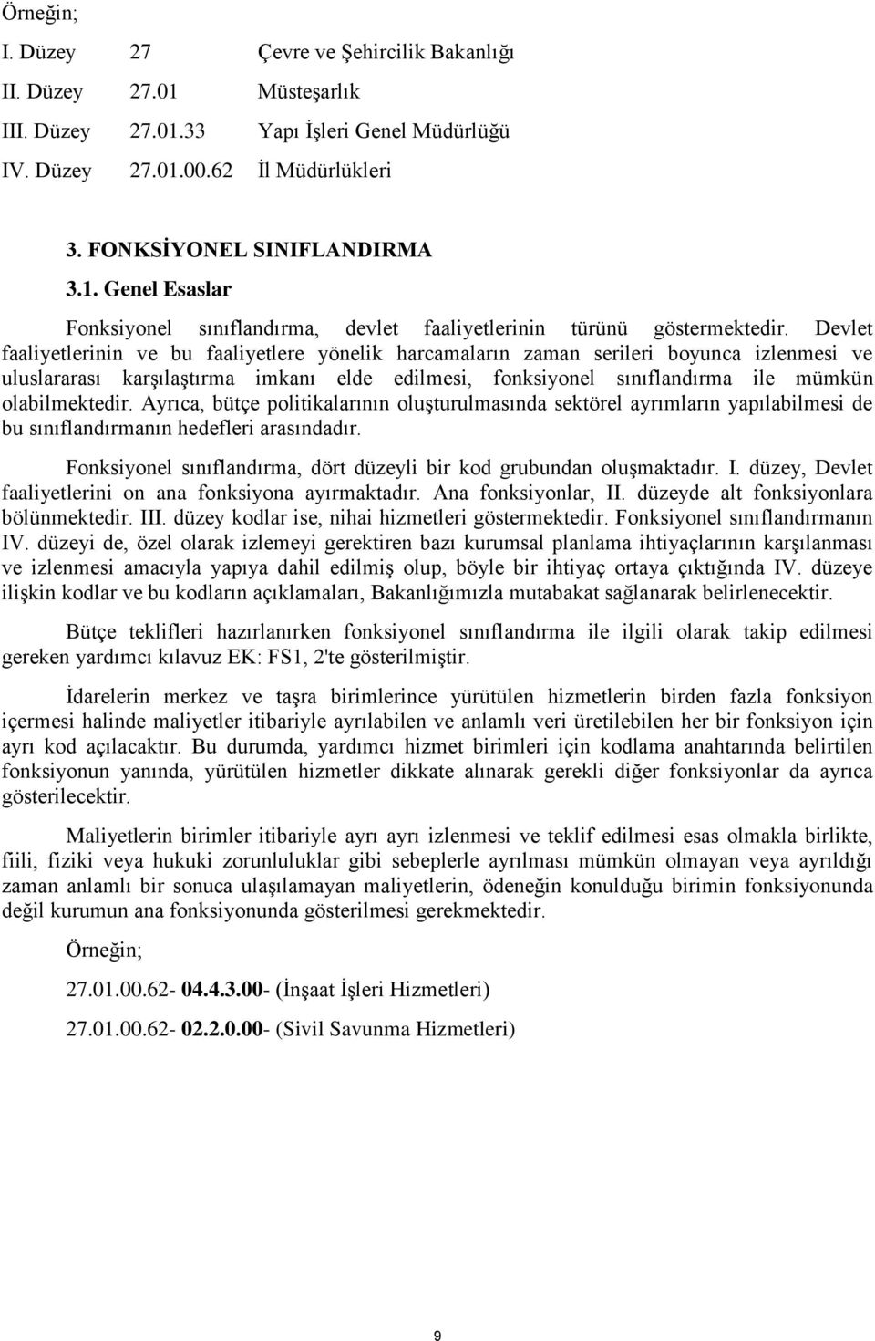 Ayrıca, bütçe politikalarının oluģturulmasında sektörel ayrımların yapılabilmesi de bu sınıflandırmanın hedefleri arasındadır. Fonksiyonel sınıflandırma, dört düzeyli bir kod grubundan oluģmaktadır.