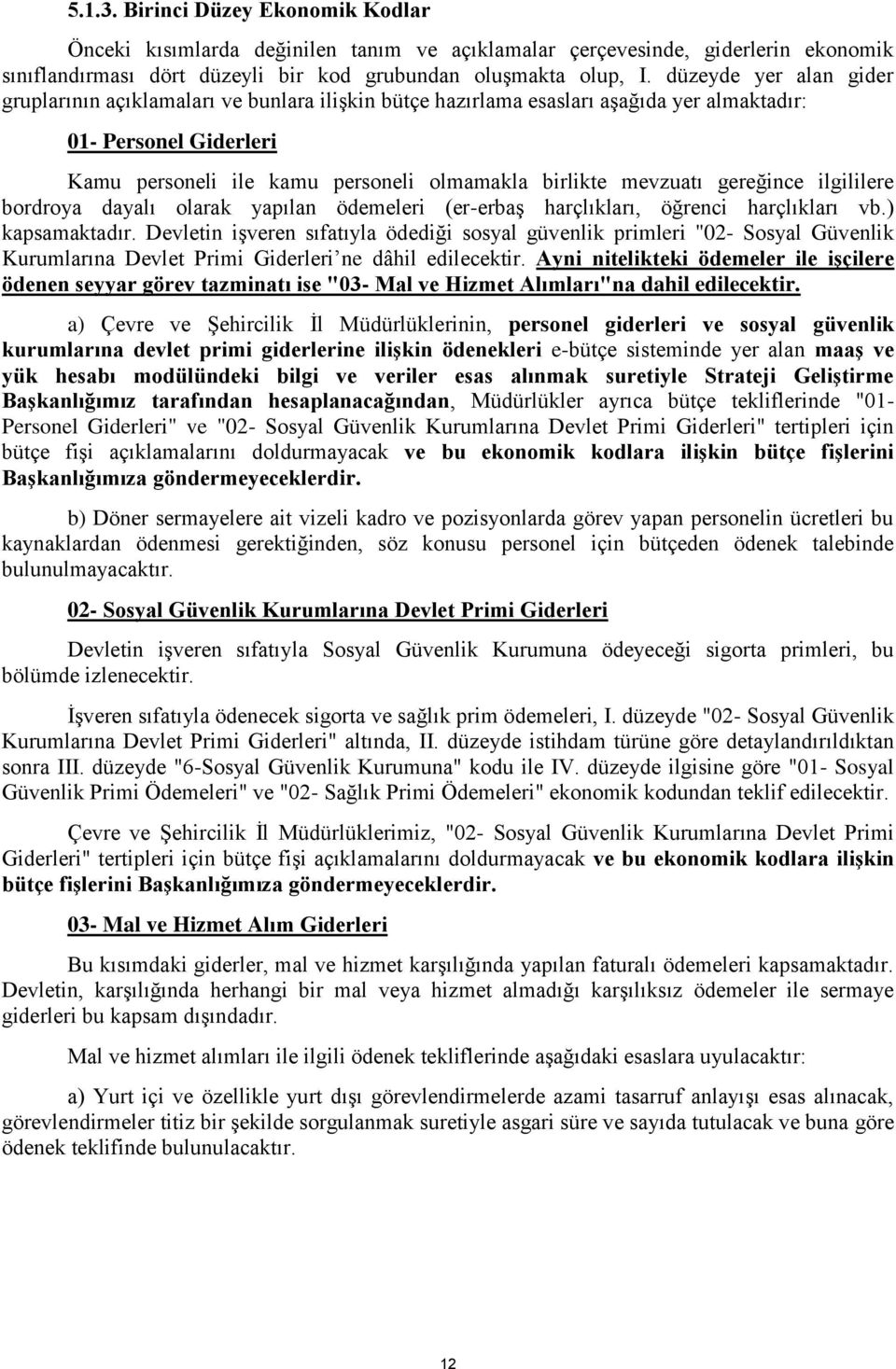 mevzuatı gereğince ilgililere bordroya dayalı olarak yapılan ödemeleri (er-erbaģ harçlıkları, öğrenci harçlıkları vb.) kapsamaktadır.