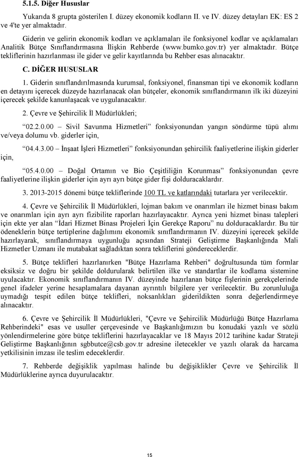 Bütçe tekliflerinin hazırlanması ile gider ve gelir kayıtlarında bu Rehber esas alınacaktır. C. DĠĞER HUSUSLAR 1.