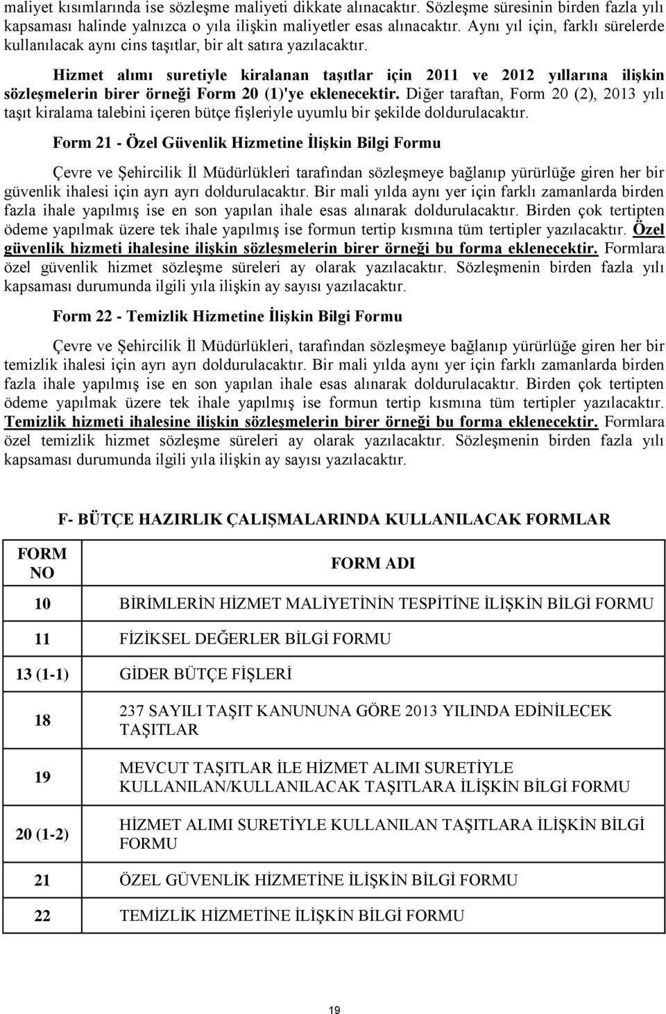 Hizmet alımı suretiyle kiralanan taģıtlar için 2011 ve 2012 yıllarına iliģkin sözleģmelerin birer örneği Form 20 (1)'ye eklenecektir.