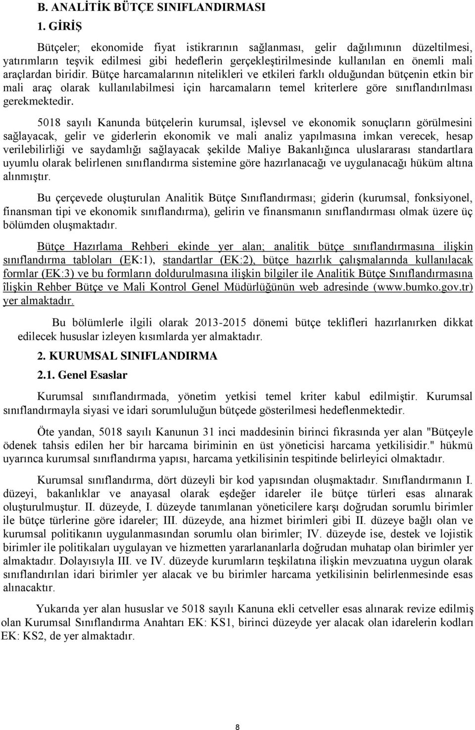 biridir. Bütçe harcamalarının nitelikleri ve etkileri farklı olduğundan bütçenin etkin bir mali araç olarak kullanılabilmesi için harcamaların temel kriterlere göre sınıflandırılması gerekmektedir.