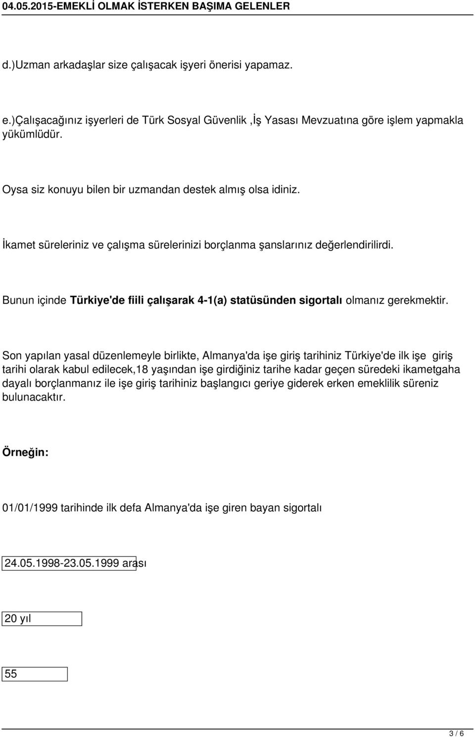 Bunun içinde Türkiye'de fiili çalışarak 4-1(a) statüsünden sigortalı olmanız gerekmektir.